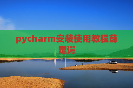 pycharm安装使用教程薛定谔